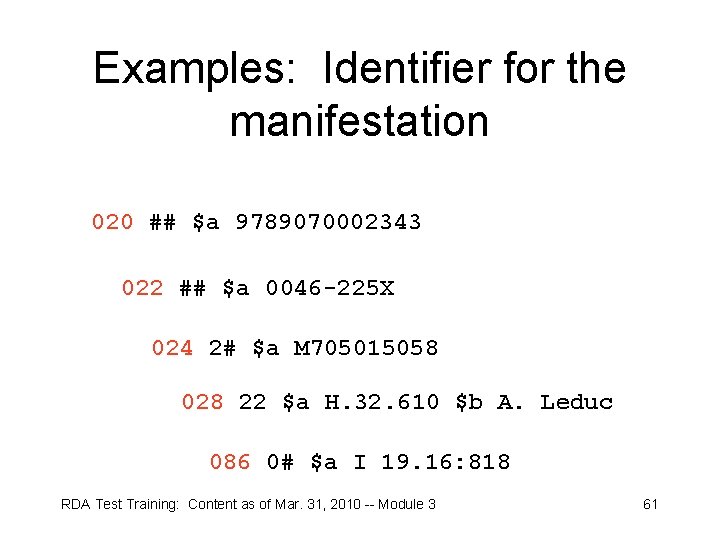 Examples: Identifier for the manifestation 020 ## $a 9789070002343 022 ## $a 0046 -225