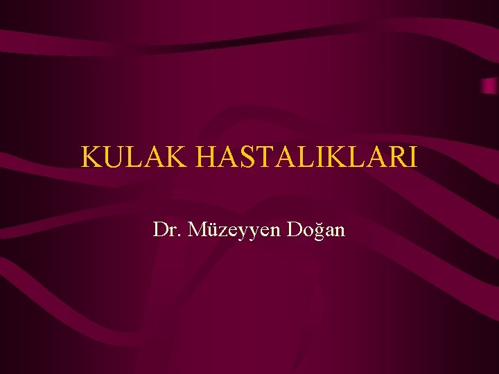 KULAK HASTALIKLARI Dr. Müzeyyen Doğan 