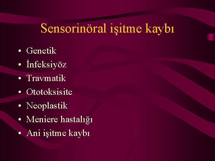 Sensorinöral işitme kaybı • • Genetik İnfeksiyöz Travmatik Ototoksisite Neoplastik Meniere hastalığı Ani işitme