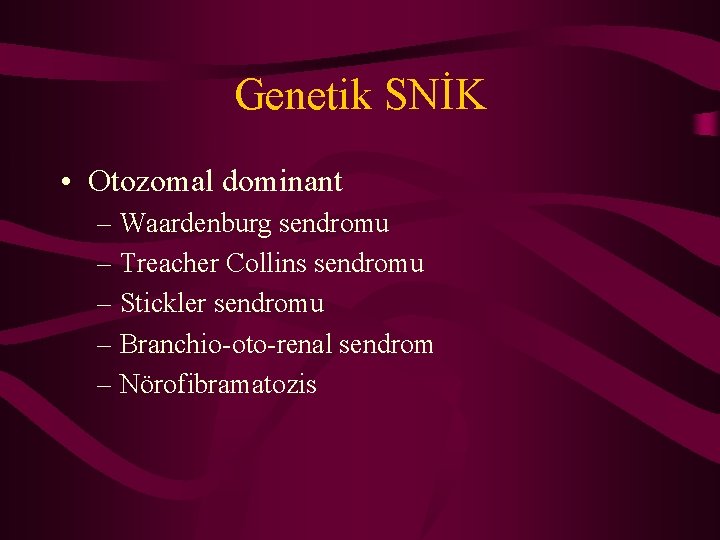 Genetik SNİK • Otozomal dominant – Waardenburg sendromu – Treacher Collins sendromu – Stickler