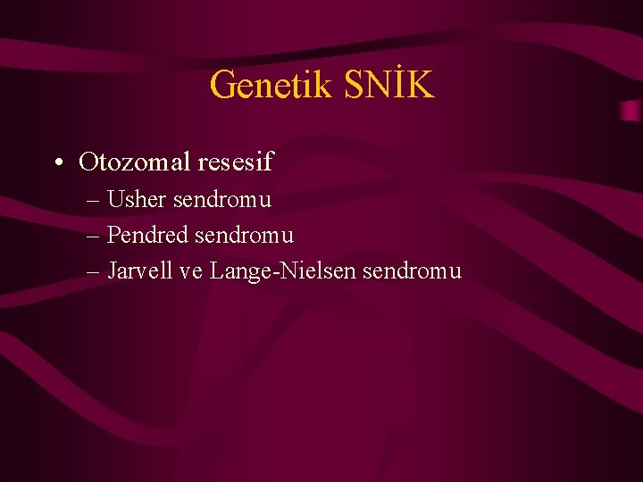 Genetik SNİK • Otozomal resesif – Usher sendromu – Pendred sendromu – Jarvell ve