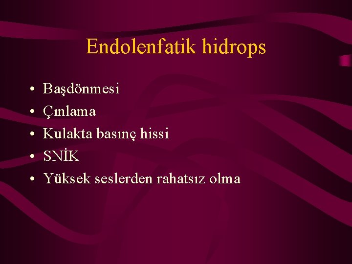 Endolenfatik hidrops • • • Başdönmesi Çınlama Kulakta basınç hissi SNİK Yüksek seslerden rahatsız