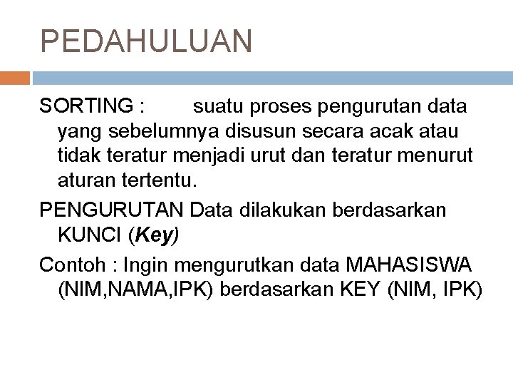 PEDAHULUAN SORTING : suatu proses pengurutan data yang sebelumnya disusun secara acak atau tidak