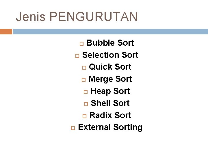 Jenis PENGURUTAN Bubble Sort Selection Sort Quick Sort Merge Sort Heap Sort Shell Sort