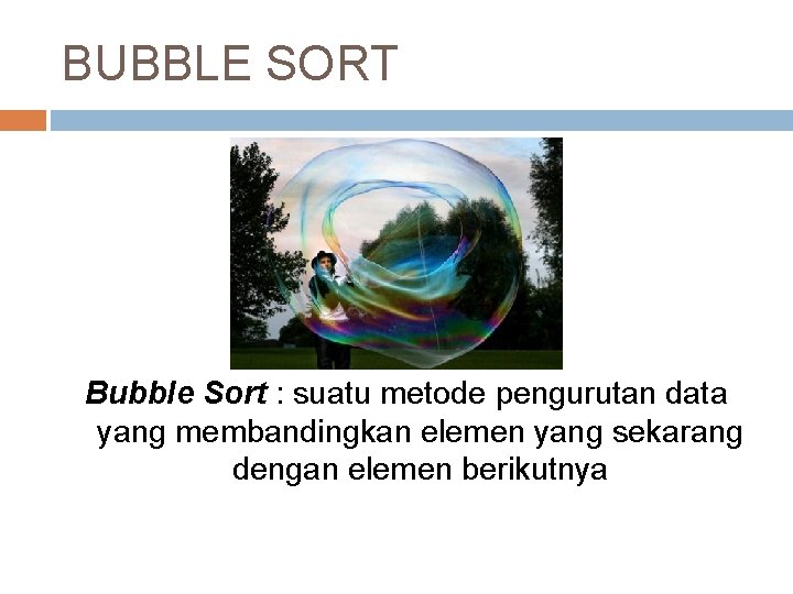 BUBBLE SORT Bubble Sort : suatu metode pengurutan data yang membandingkan elemen yang sekarang