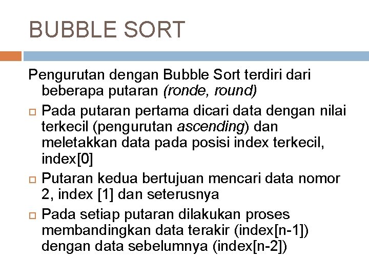 BUBBLE SORT Pengurutan dengan Bubble Sort terdiri dari beberapa putaran (ronde, round) Pada putaran