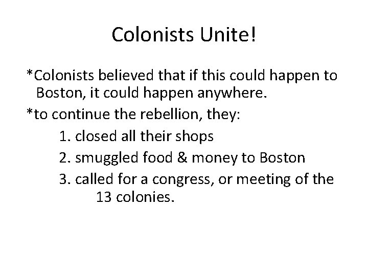 Colonists Unite! *Colonists believed that if this could happen to Boston, it could happen