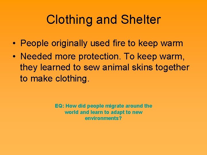 Clothing and Shelter • People originally used fire to keep warm • Needed more