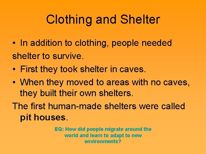 Clothing and Shelter • In addition to clothing, people needed shelter to survive. •