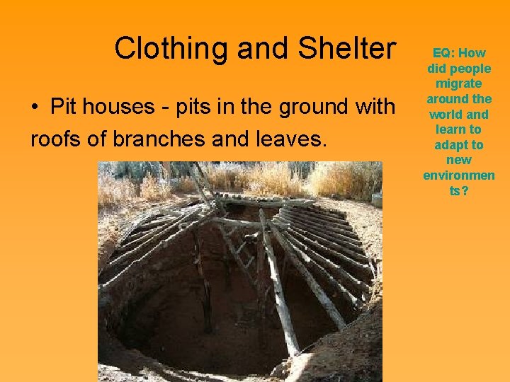 Clothing and Shelter • Pit houses - pits in the ground with roofs of
