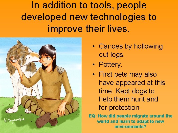 In addition to tools, people developed new technologies to improve their lives. • Canoes