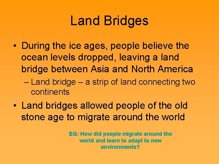 Land Bridges • During the ice ages, people believe the ocean levels dropped, leaving