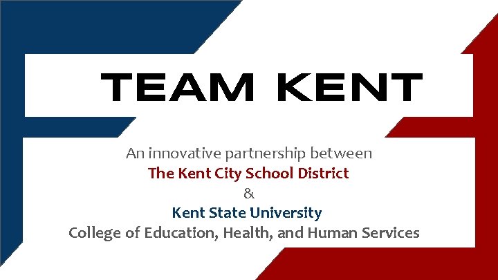 TEAM KENT An innovative partnership between The Kent City School District & Kent State