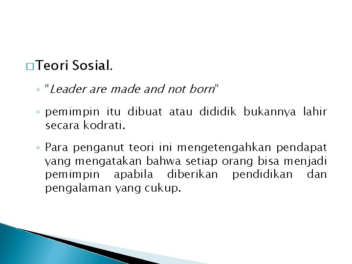 � Teori Sosial. ◦ “Leader are made and not born” ◦ pemimpin itu dibuat