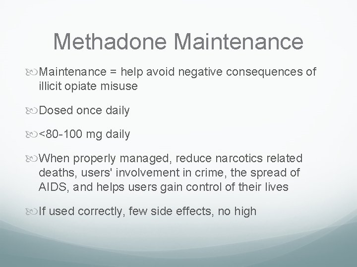 Methadone Maintenance = help avoid negative consequences of illicit opiate misuse Dosed once daily