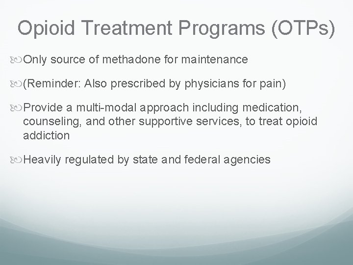 Opioid Treatment Programs (OTPs) Only source of methadone for maintenance (Reminder: Also prescribed by