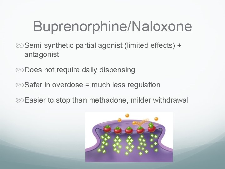 Buprenorphine/Naloxone Semi-synthetic partial agonist (limited effects) + antagonist Does not require daily dispensing Safer