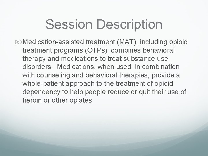 Session Description Medication-assisted treatment (MAT), including opioid treatment programs (OTPs), combines behavioral therapy and