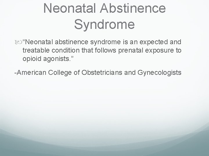 Neonatal Abstinence Syndrome “Neonatal abstinence syndrome is an expected and treatable condition that follows