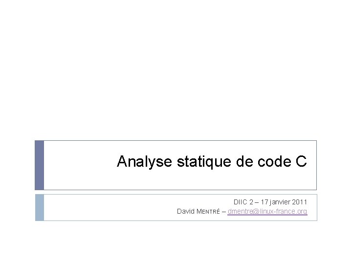 Analyse statique de code C DIIC 2 – 17 janvier 2011 David MENTRÉ –