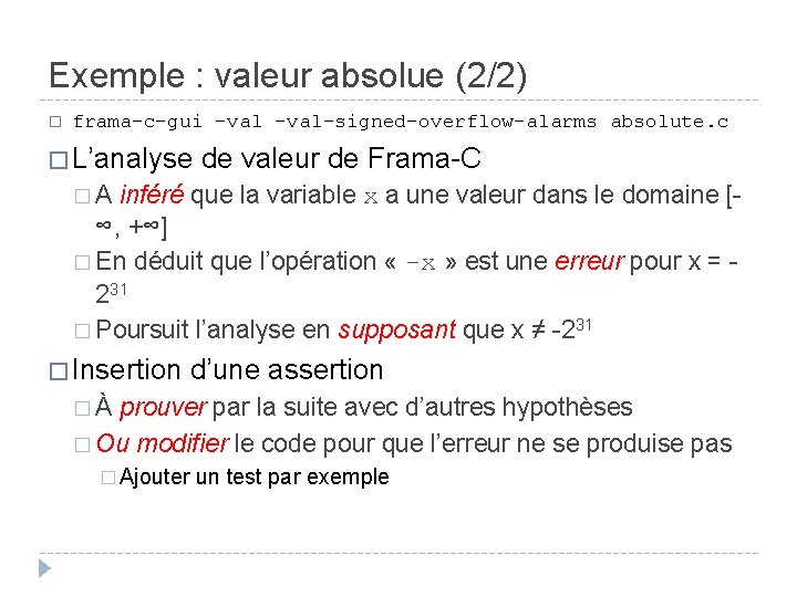 Exemple : valeur absolue (2/2) � frama-c-gui –val-signed-overflow-alarms absolute. c � L’analyse de valeur