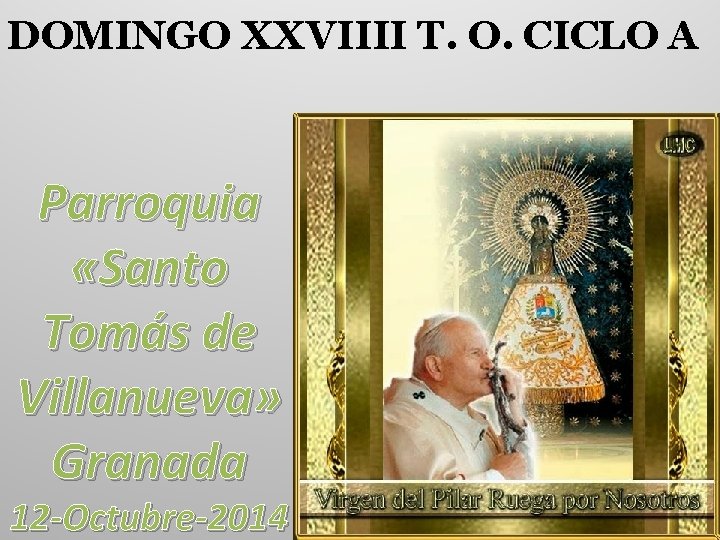 DOMINGO XXVIIII T. O. CICLO A Parroquia «Santo Tomás de Villanueva» Granada 12 -Octubre-2014
