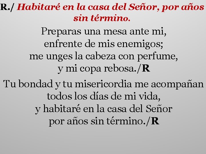 R. / Habitaré en la casa del Señor, por años sin término. Preparas una