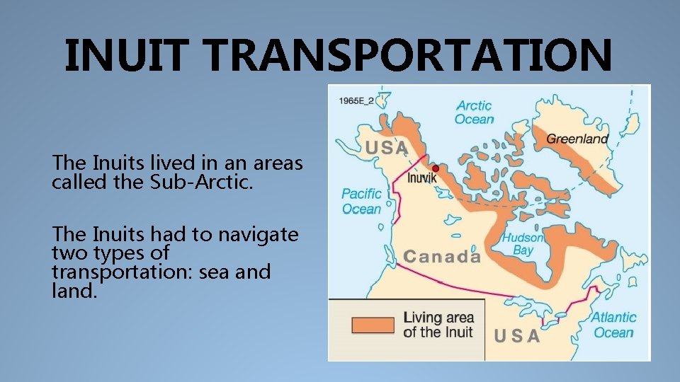 INUIT TRANSPORTATION The Inuits lived in an areas called the Sub-Arctic. The Inuits had