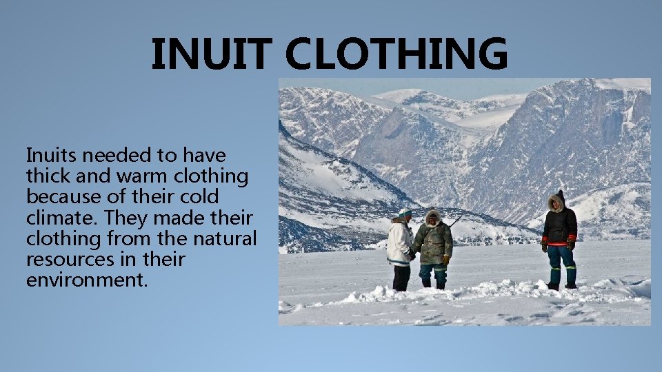INUIT CLOTHING Inuits needed to have thick and warm clothing because of their cold