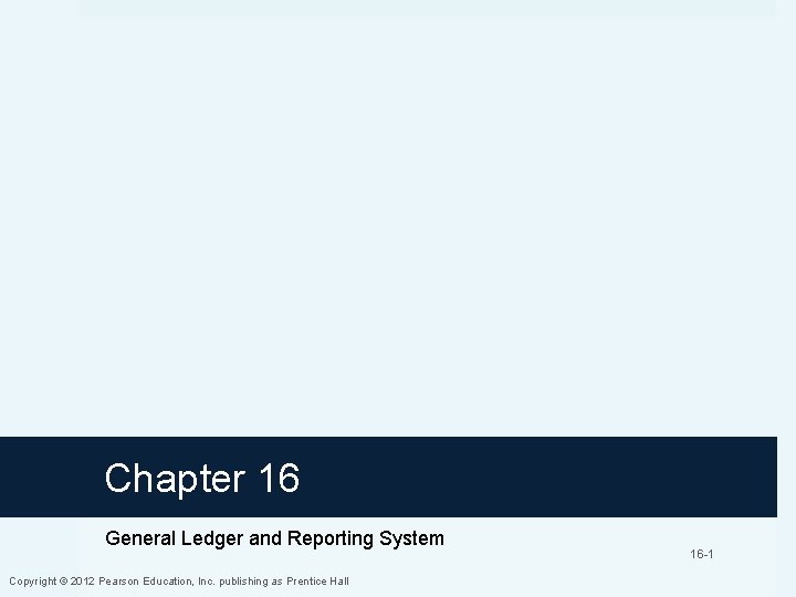 Chapter 16 General Ledger and Reporting System Copyright © 2012 Pearson Education, Inc. publishing