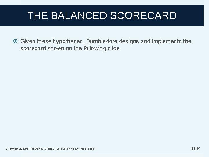 THE BALANCED SCORECARD Given these hypotheses, Dumbledore designs and implements the scorecard shown on