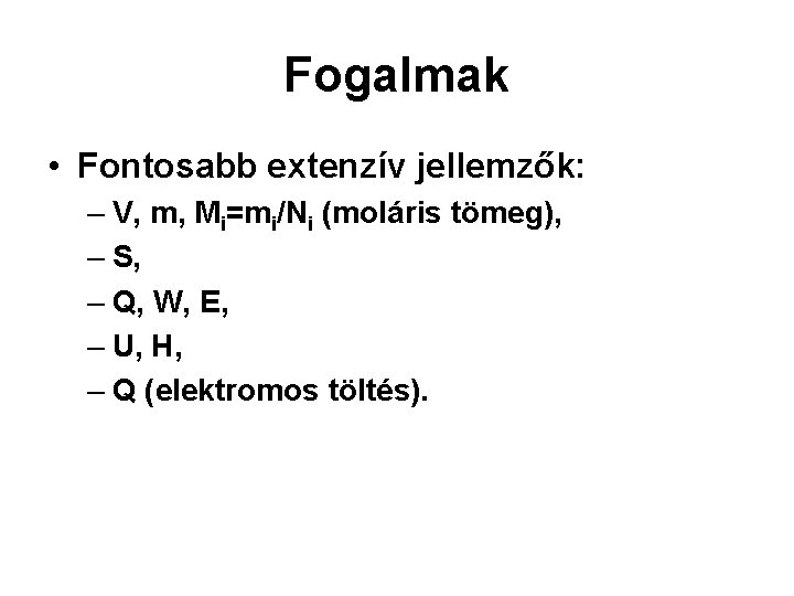 Fogalmak • Fontosabb extenzív jellemzők: – V, m, Mi=mi/Ni (moláris tömeg), – S, –