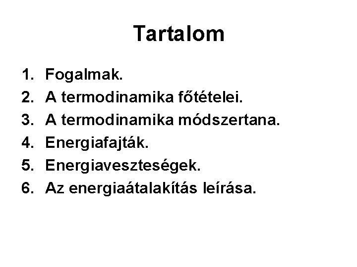 Tartalom 1. 2. 3. 4. 5. 6. Fogalmak. A termodinamika főtételei. A termodinamika módszertana.