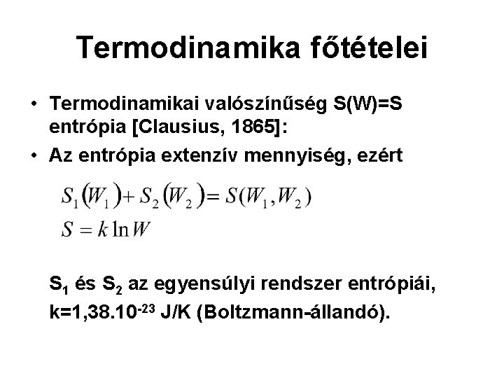 Termodinamika főtételei • Termodinamikai valószínűség S(W)=S entrópia [Clausius, 1865]: • Az entrópia extenzív mennyiség,