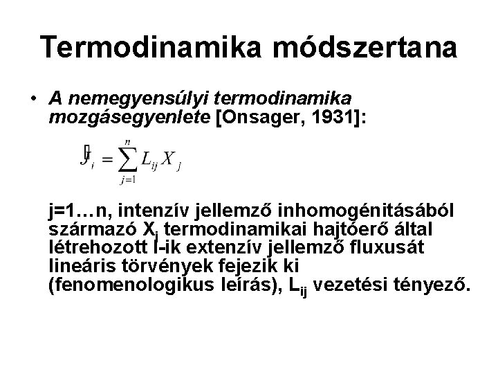 Termodinamika módszertana • A nemegyensúlyi termodinamika mozgásegyenlete [Onsager, 1931]: j=1…n, intenzív jellemző inhomogénitásából származó