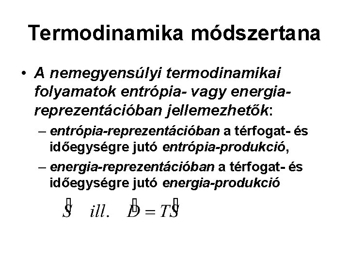 Termodinamika módszertana • A nemegyensúlyi termodinamikai folyamatok entrópia- vagy energiareprezentációban jellemezhetők: – entrópia-reprezentációban a
