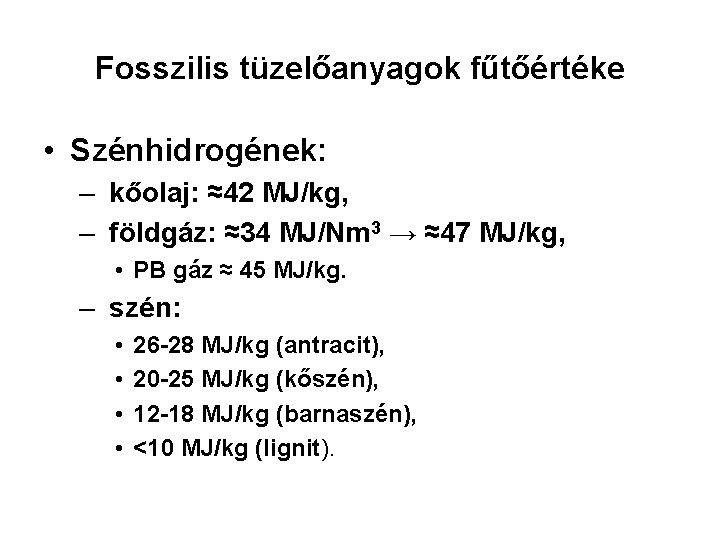 Fosszilis tüzelőanyagok fűtőértéke • Szénhidrogének: – kőolaj: ≈42 MJ/kg, – földgáz: ≈34 MJ/Nm 3