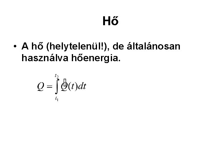 Hő • A hő (helytelenül!), de általánosan használva hőenergia. 