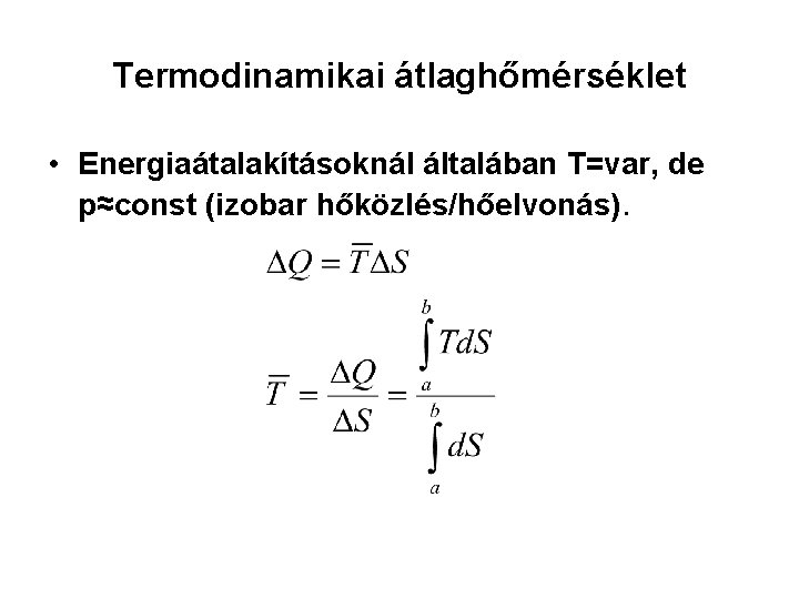 Termodinamikai átlaghőmérséklet • Energiaátalakításoknál általában T=var, de p≈const (izobar hőközlés/hőelvonás). 