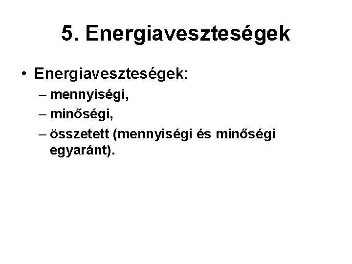 5. Energiaveszteségek • Energiaveszteségek: – mennyiségi, – minőségi, – összetett (mennyiségi és minőségi egyaránt).