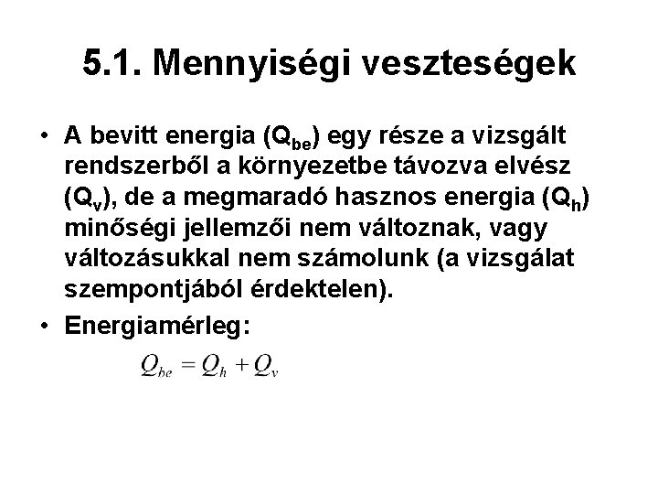 5. 1. Mennyiségi veszteségek • A bevitt energia (Qbe) egy része a vizsgált rendszerből