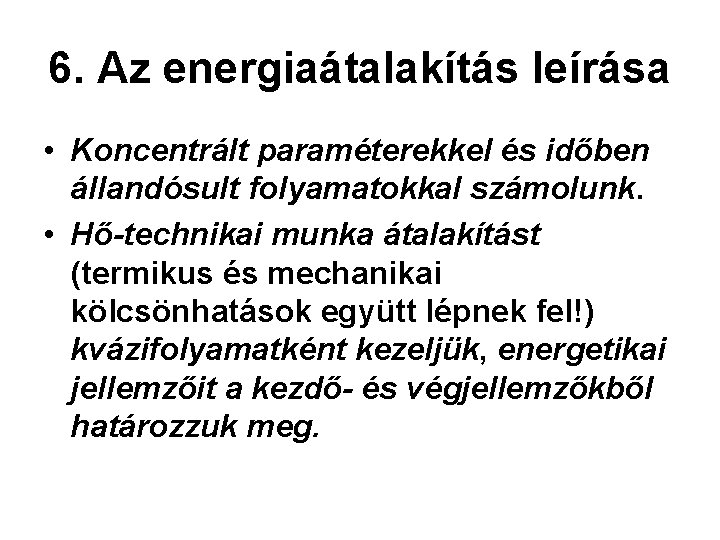 6. Az energiaátalakítás leírása • Koncentrált paraméterekkel és időben állandósult folyamatokkal számolunk. • Hő-technikai