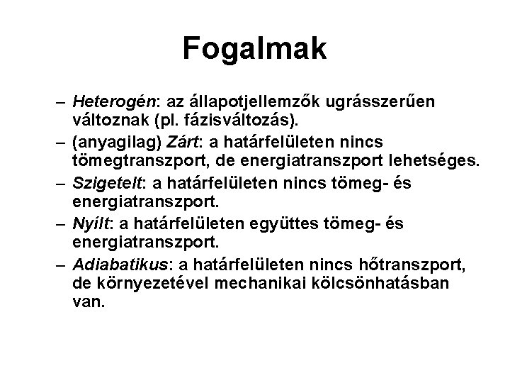 Fogalmak – Heterogén: az állapotjellemzők ugrásszerűen változnak (pl. fázisváltozás). – (anyagilag) Zárt: a határfelületen