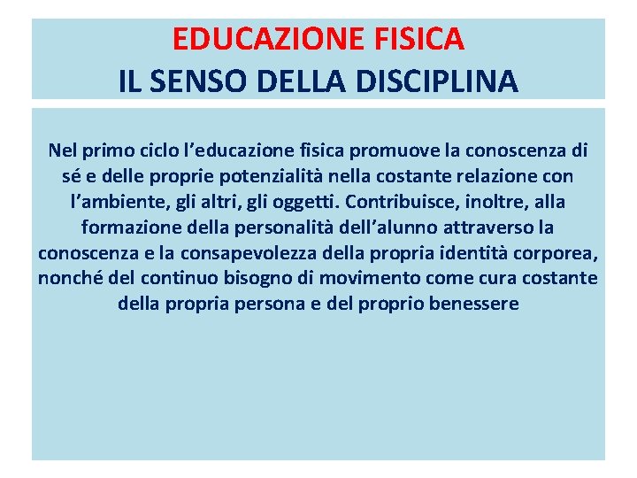 EDUCAZIONE FISICA IL SENSO DELLA DISCIPLINA Nel primo ciclo l’educazione fisica promuove la conoscenza