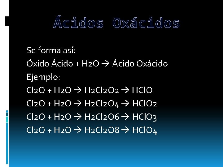 Ácidos Oxácidos Se forma así: Óxido Ácido + H 2 O Ácido Oxácido Ejemplo: