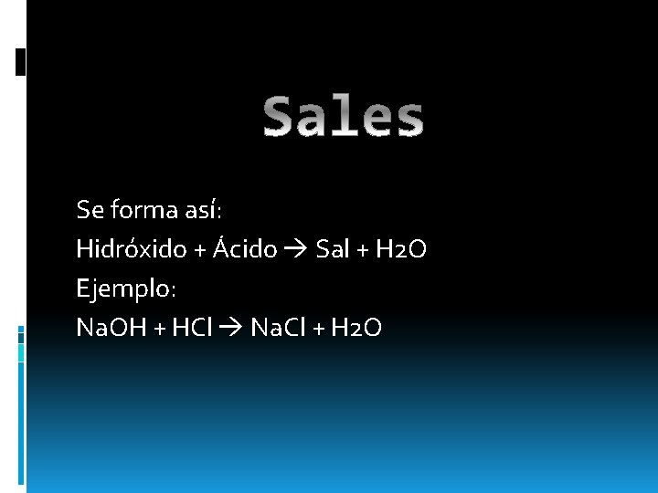 Se forma así: Hidróxido + Ácido Sal + H 2 O Ejemplo: Na. OH