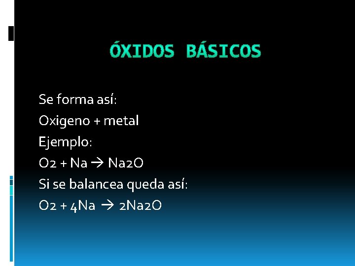 Se forma así: Oxigeno + metal Ejemplo: O 2 + Na 2 O Si