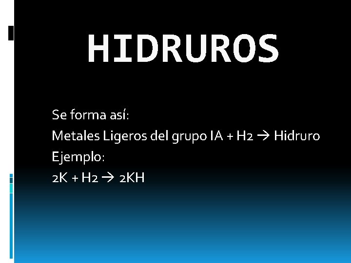 HIDRUROS Se forma así: Metales Ligeros del grupo IA + H 2 Hidruro Ejemplo: