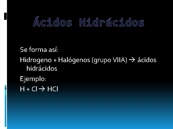 Ácidos Hidrácidos Se forma así: Hidrogeno + Halógenos (grupo VIIA) ácidos hidrácidos Ejemplo: H