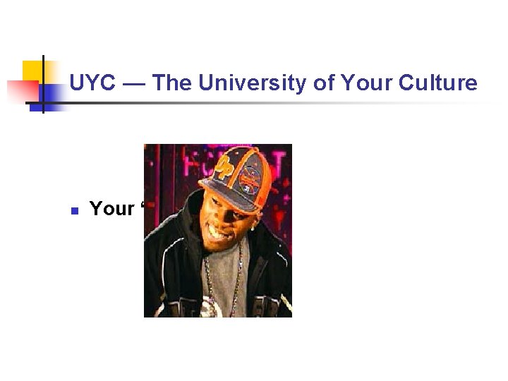 UYC — The University of Your Culture n Your “UYC” Faculty UYC — The University of Your Culture n Your “UYC” Faculty